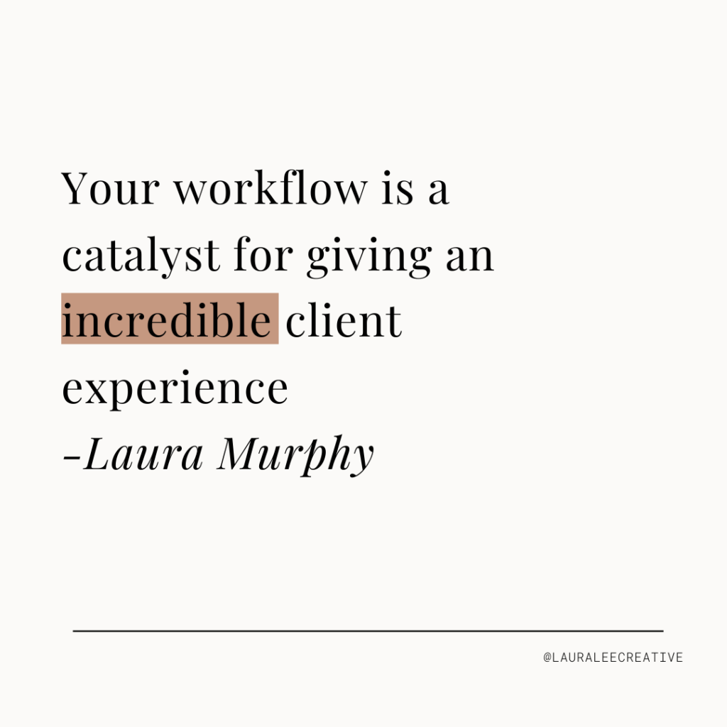 your workflow is a catalyst for giving an incredible client experience graphic @lauraleecreative
